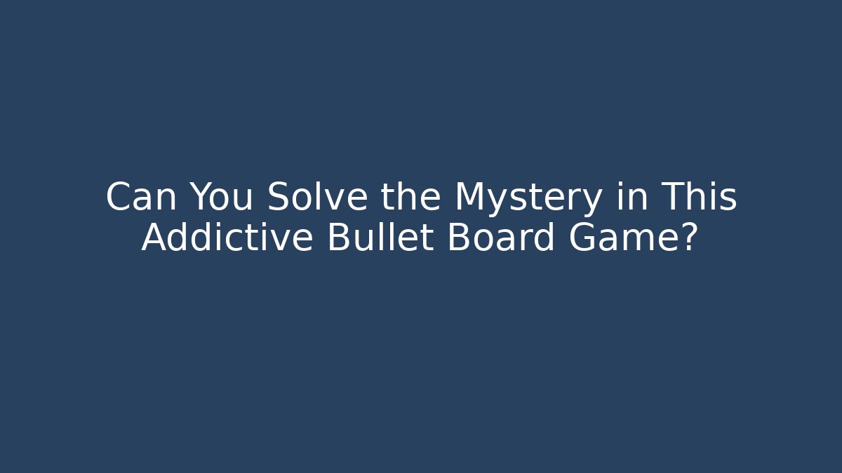 Can You Solve the Mystery in This Addictive Bullet Board Game?