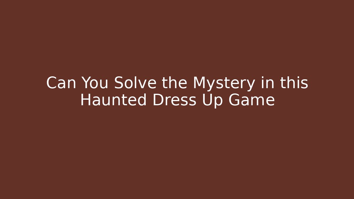 Can You Solve the Mystery in this Haunted Dress Up Game