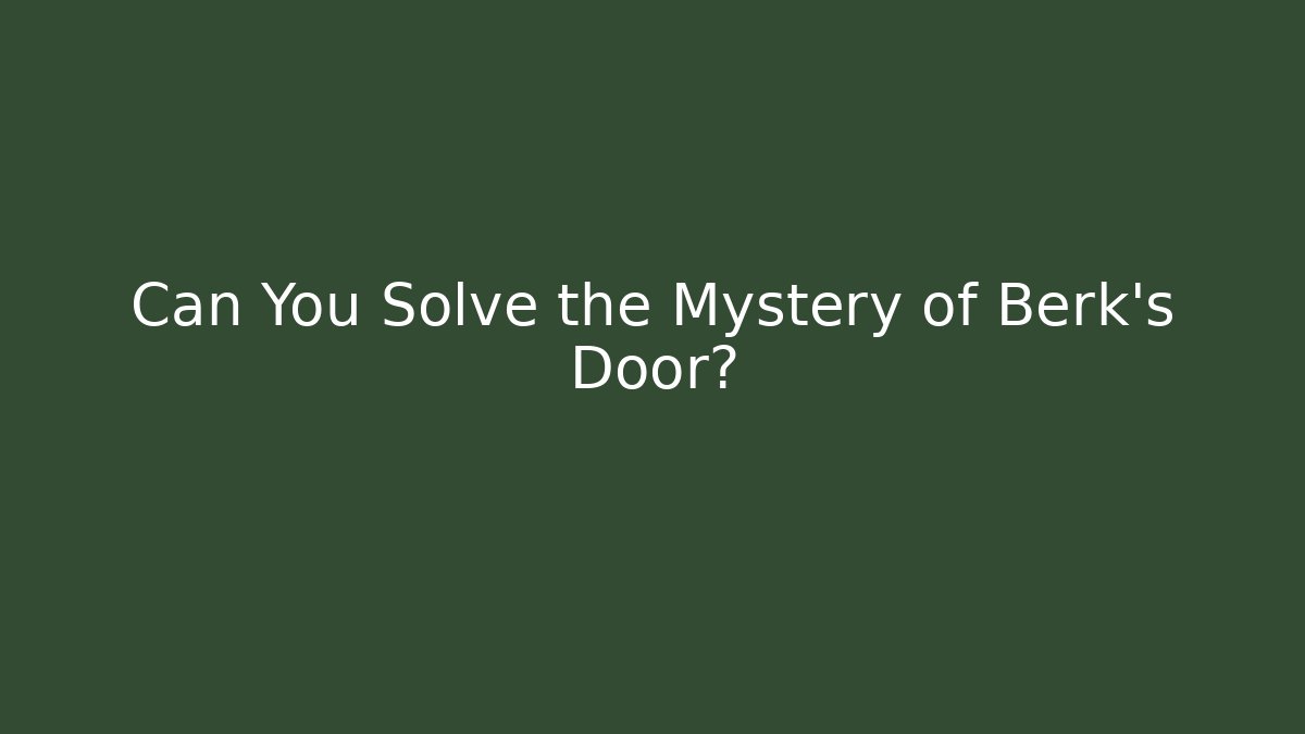 Can You Solve the Mystery of Berk's Door?