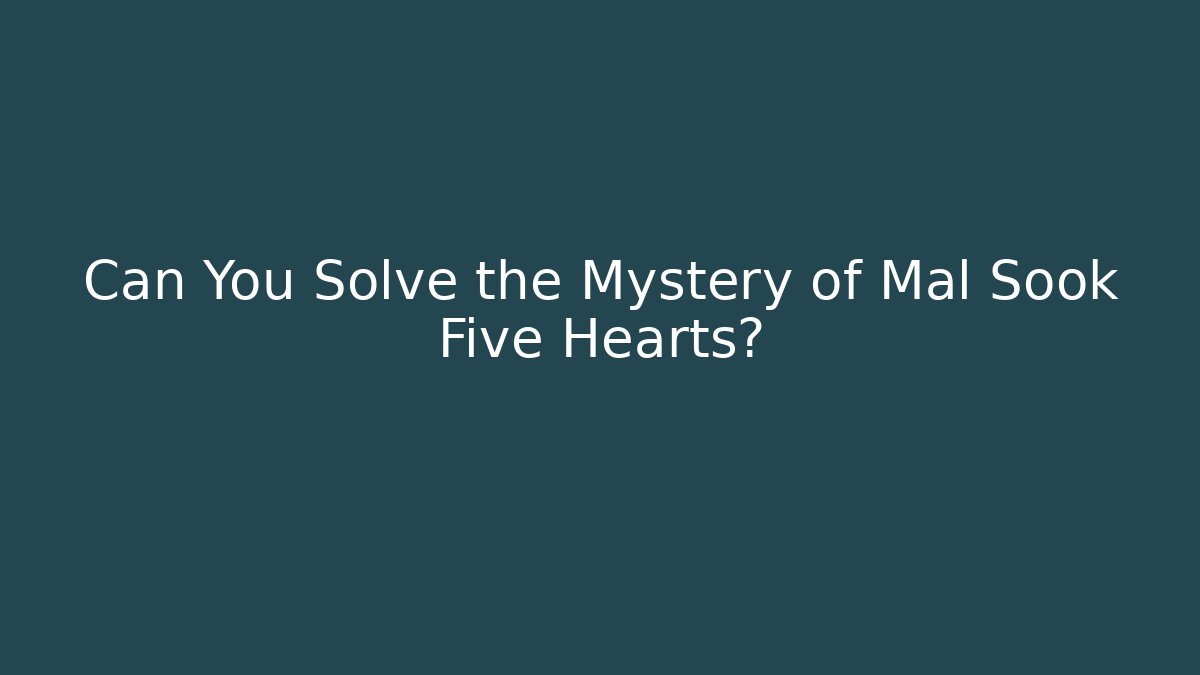 Can You Solve the Mystery of Mal Sook Five Hearts?