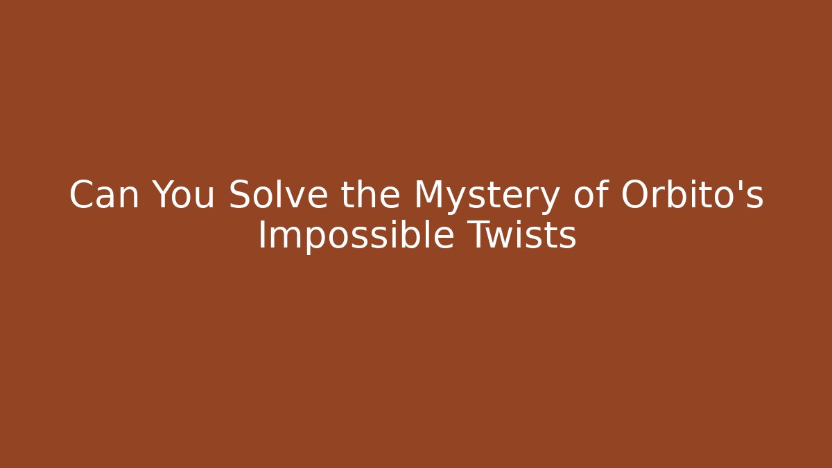 Can You Solve the Mystery of Orbito’s Impossible Twists