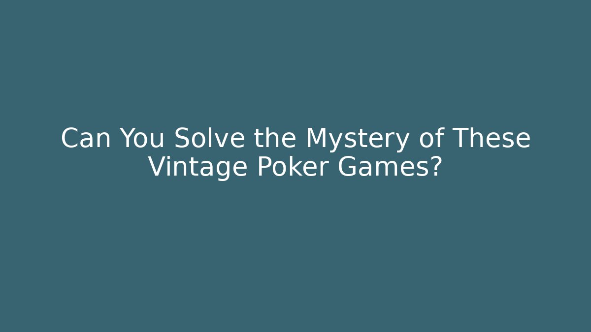Can You Solve the Mystery of These Vintage Poker Games?