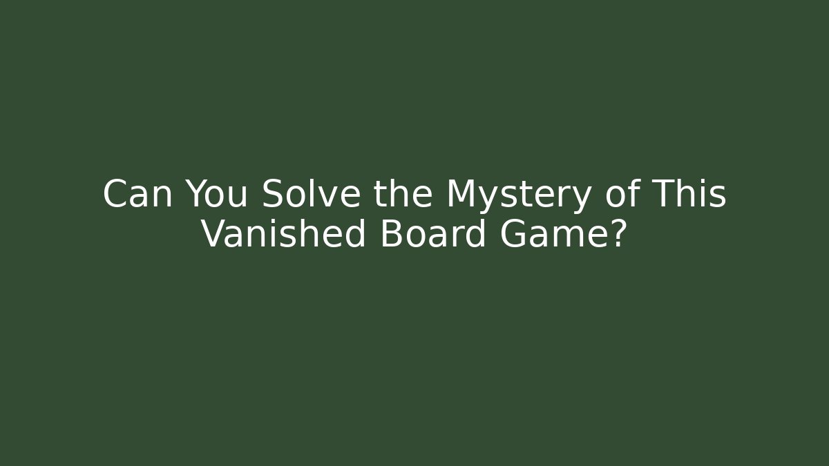 Can You Solve the Mystery of This Vanished Board Game?