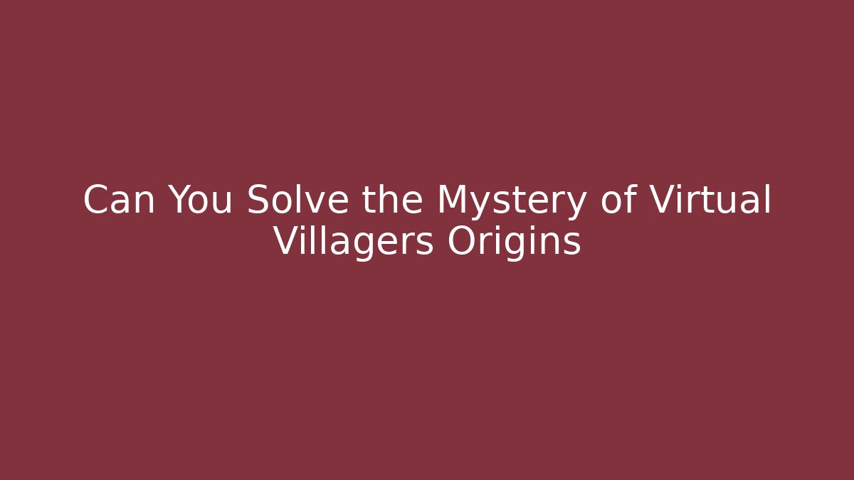 Can You Solve the Mystery of Virtual Villagers Origins