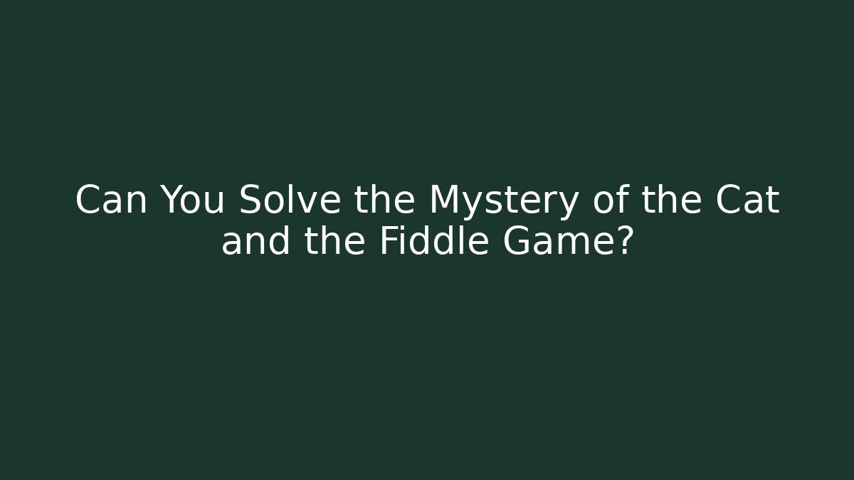 Can You Solve the Mystery of the Cat and the Fiddle Game?