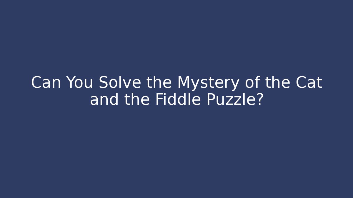 Can You Solve the Mystery of the Cat and the Fiddle Puzzle?
