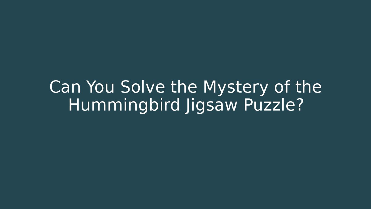 Can You Solve the Mystery of the Hummingbird Jigsaw Puzzle?