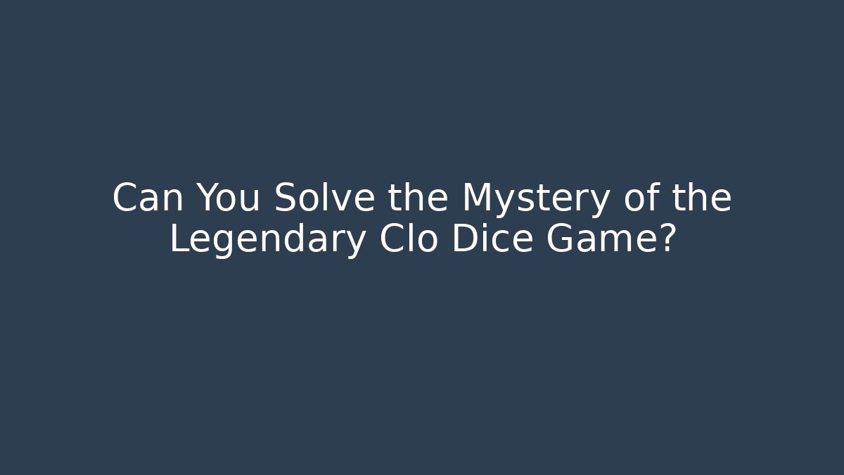 Can You Solve the Mystery of the Legendary Clo Dice Game?