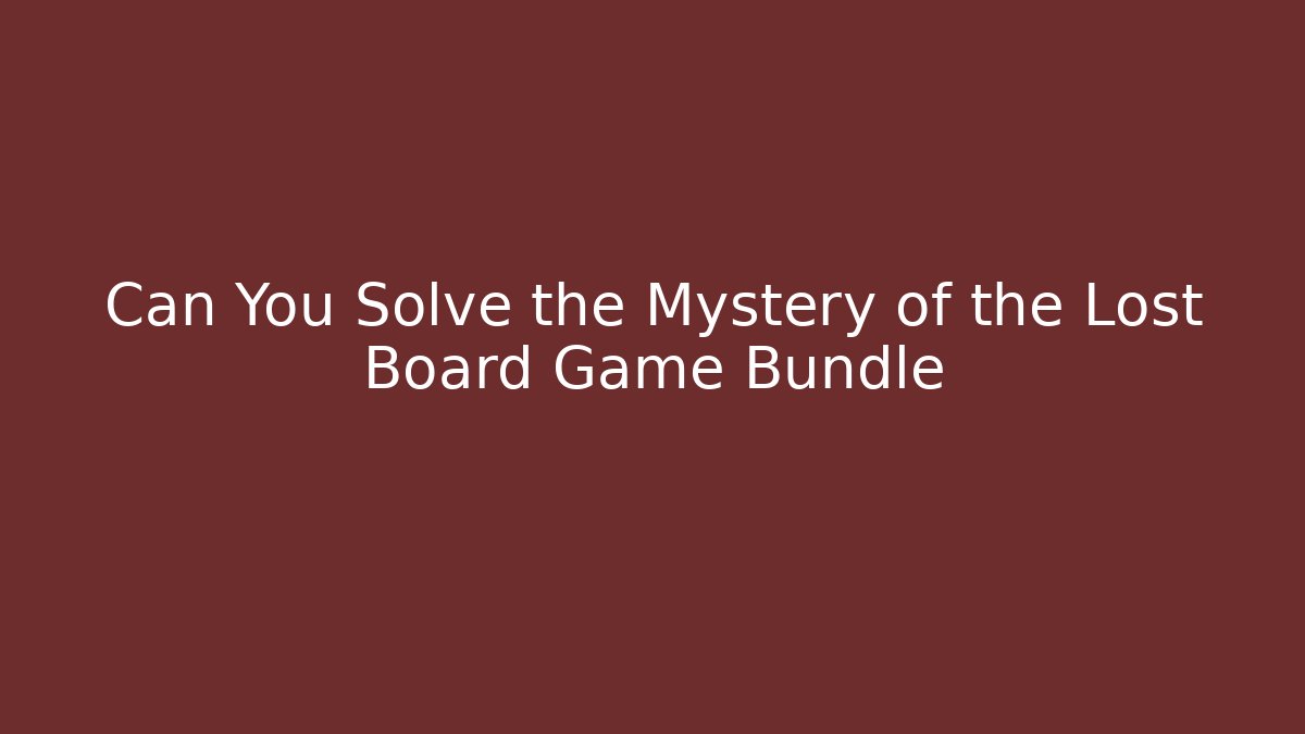 Can You Solve the Mystery of the Lost Board Game Bundle