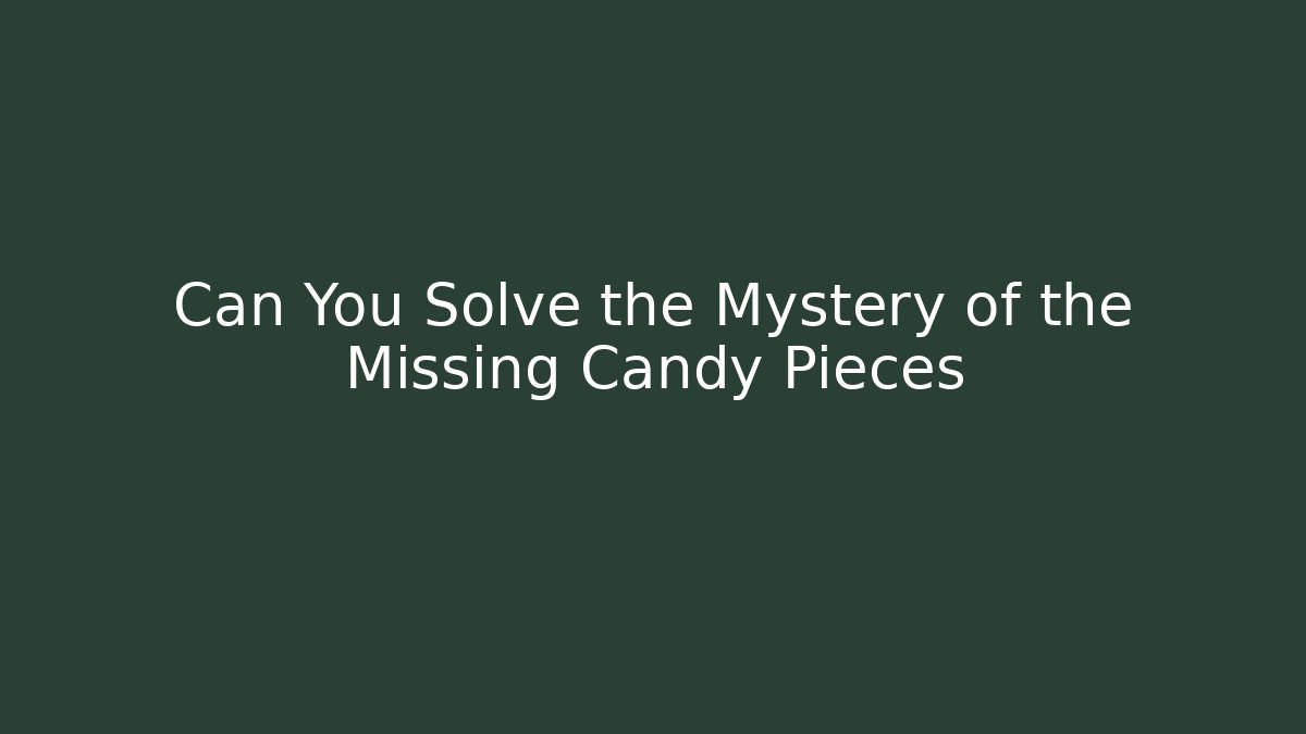 Can You Solve the Mystery of the Missing Candy Pieces
