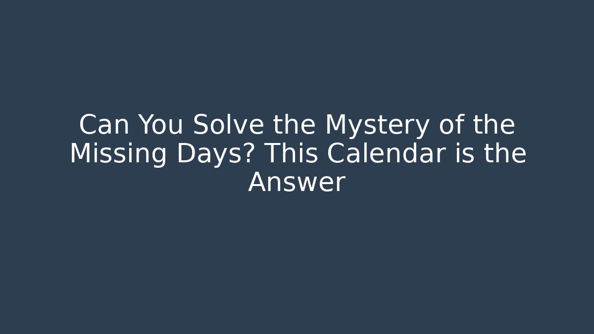 Can You Solve the Mystery of the Missing Days? This Calendar is the Answer
