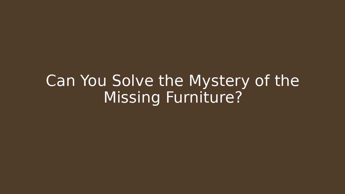 Can You Solve the Mystery of the Missing Furniture?