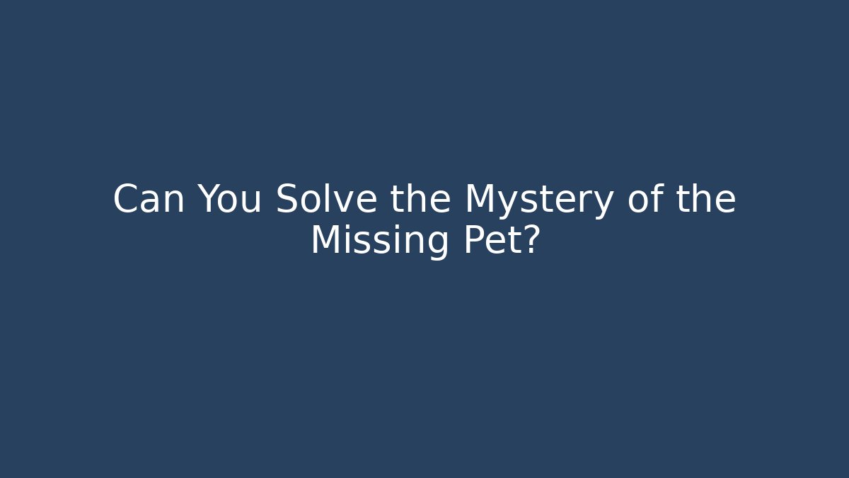Can You Solve the Mystery of the Missing Pet?
