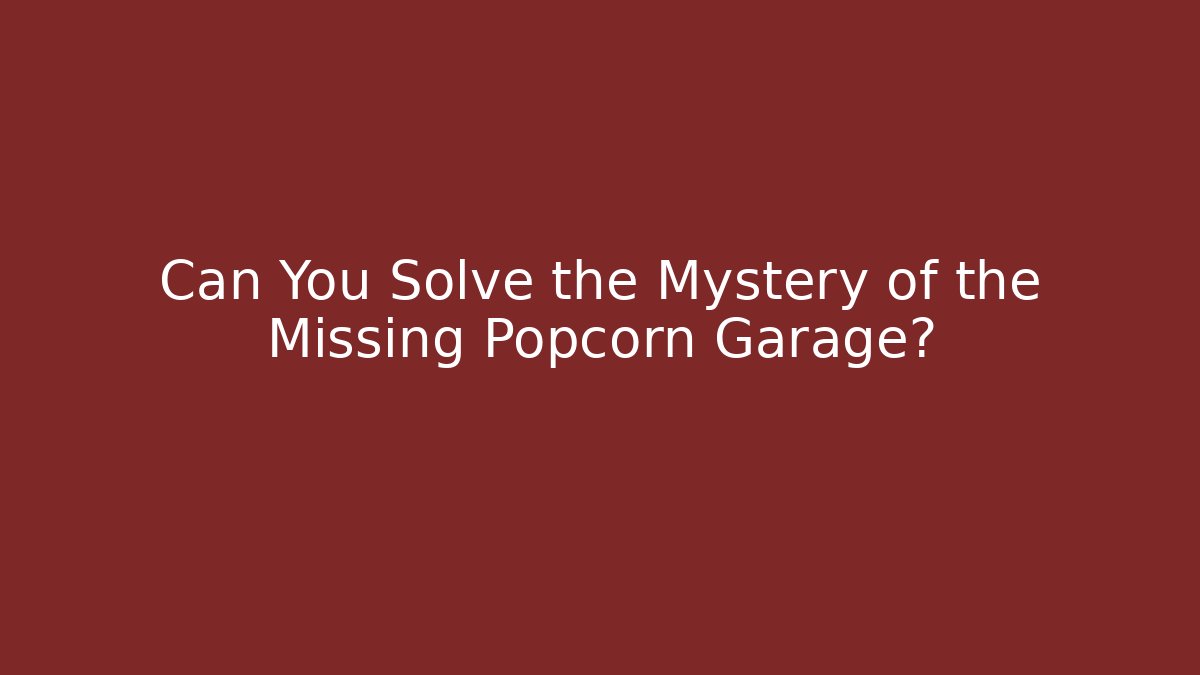 Can You Solve the Mystery of the Missing Popcorn Garage?