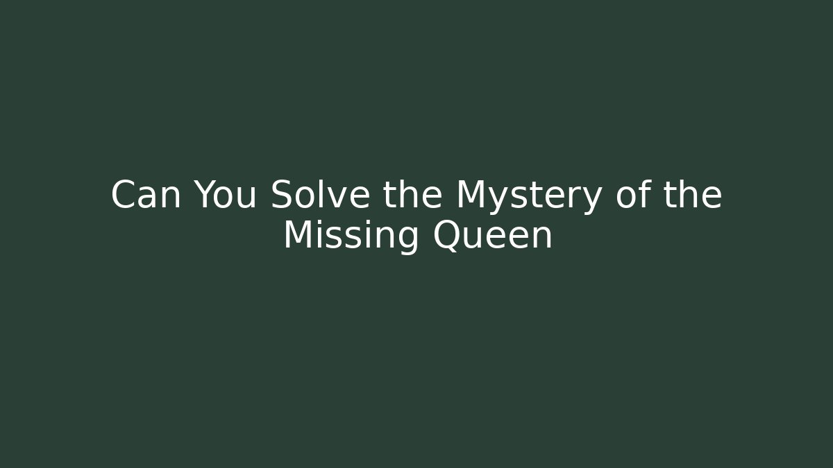 Can You Solve the Mystery of the Missing Queen
