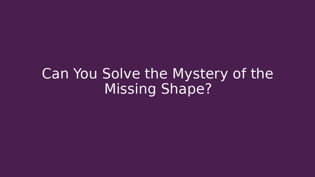Can You Solve the Mystery of the Missing Shape?
