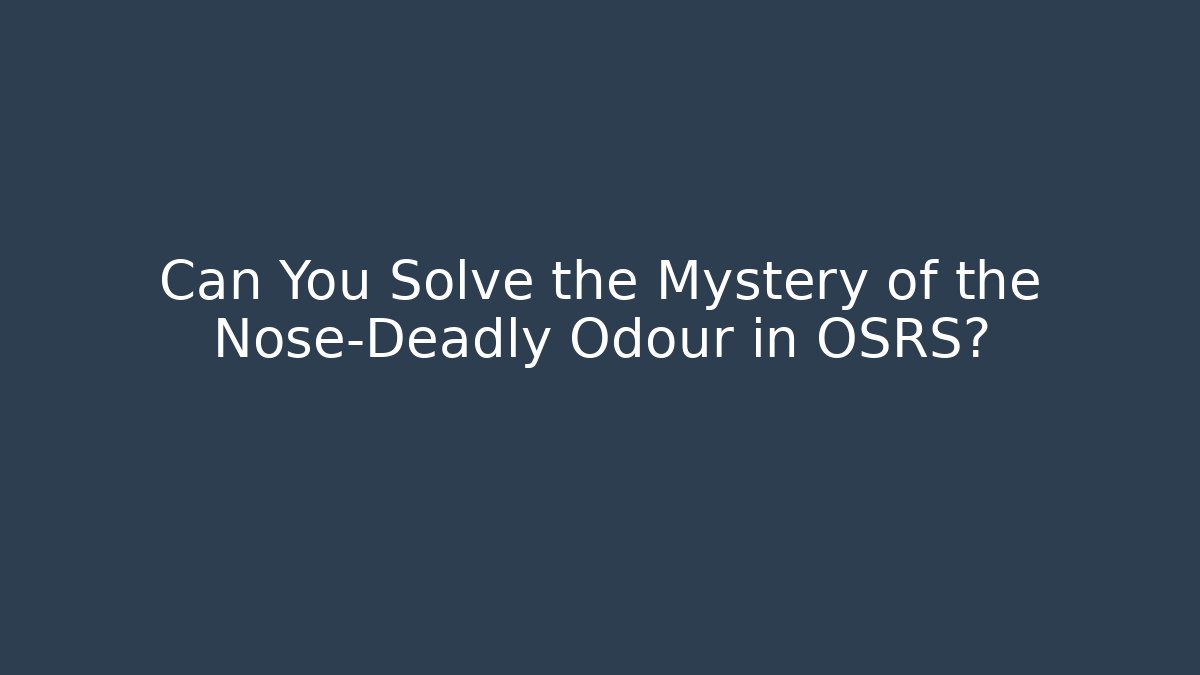 Can You Solve the Mystery of the Nose-Deadly Odour in OSRS?