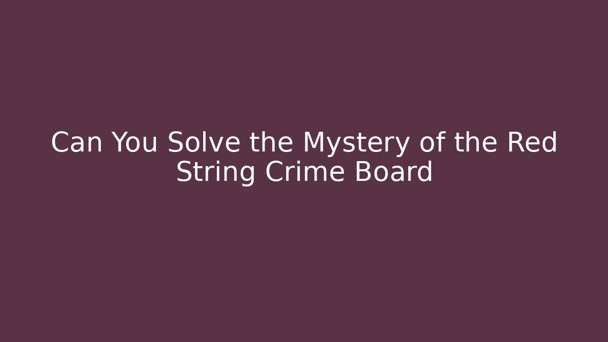 Can You Solve the Mystery of the Red String Crime Board