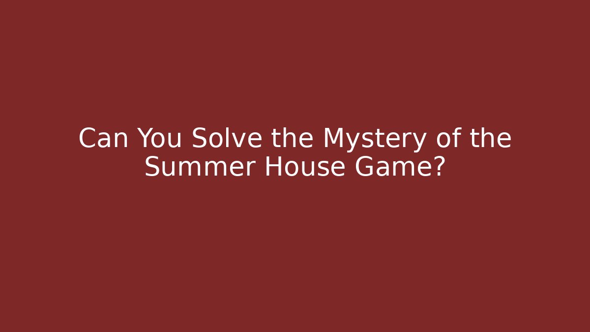 Can You Solve the Mystery of the Summer House Game?