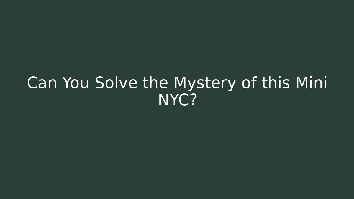 Can You Solve the Mystery of this Mini NYC? - Critter Realm
