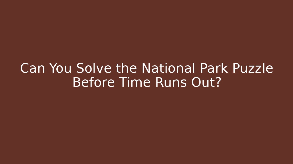 Can You Solve the National Park Puzzle Before Time Runs Out?