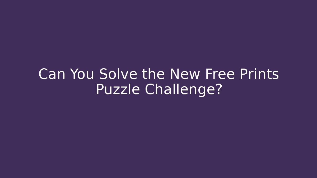 Can You Solve the New Free Prints Puzzle Challenge?