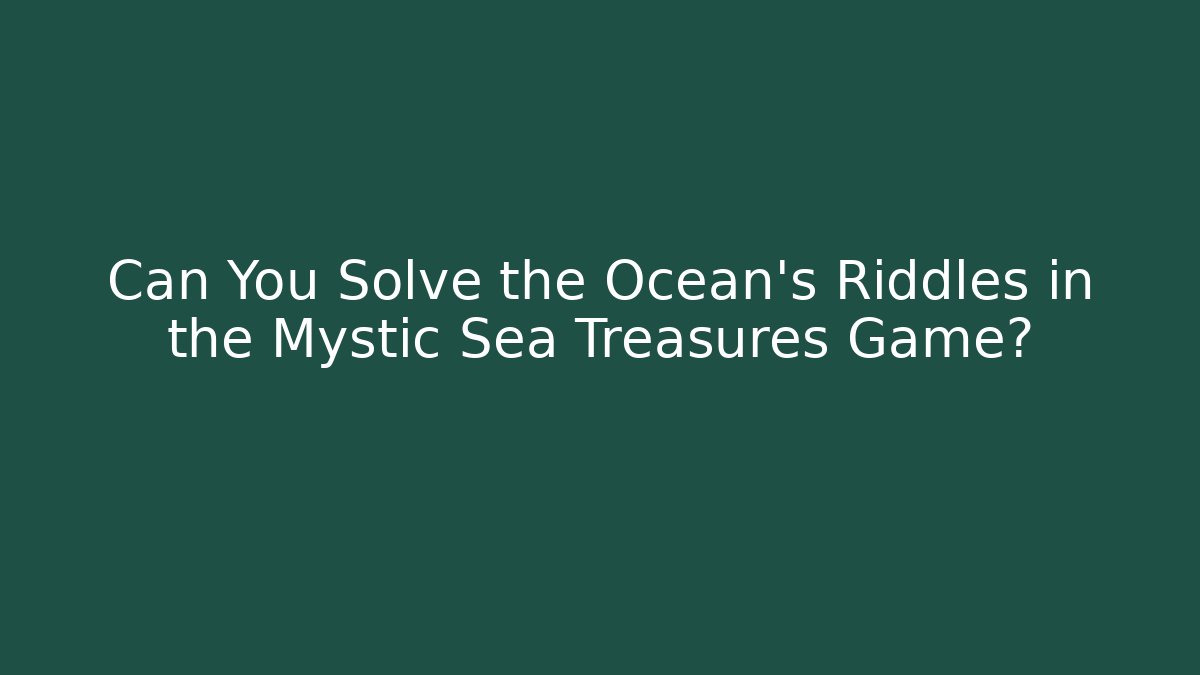 Can You Solve the Ocean's Riddles in the Mystic Sea Treasures Game?