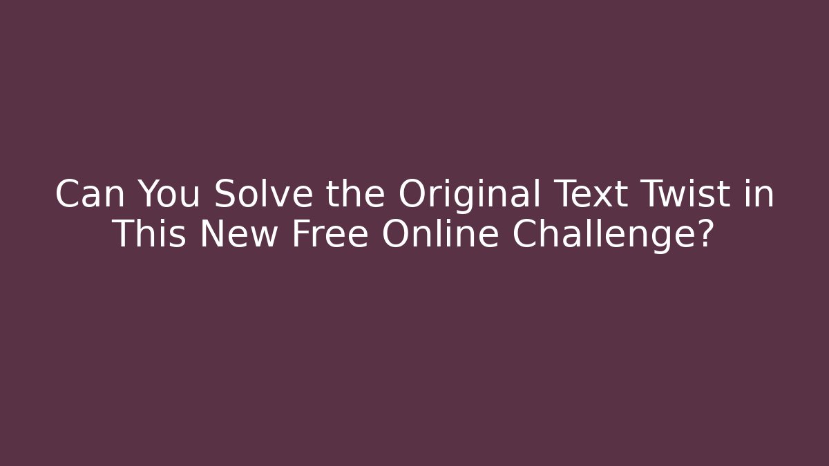 Can You Solve the Original Text Twist in This New Free Online Challenge?