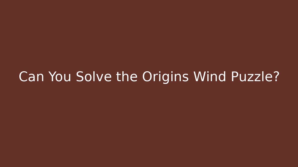 Can You Solve the Origins Wind Puzzle?