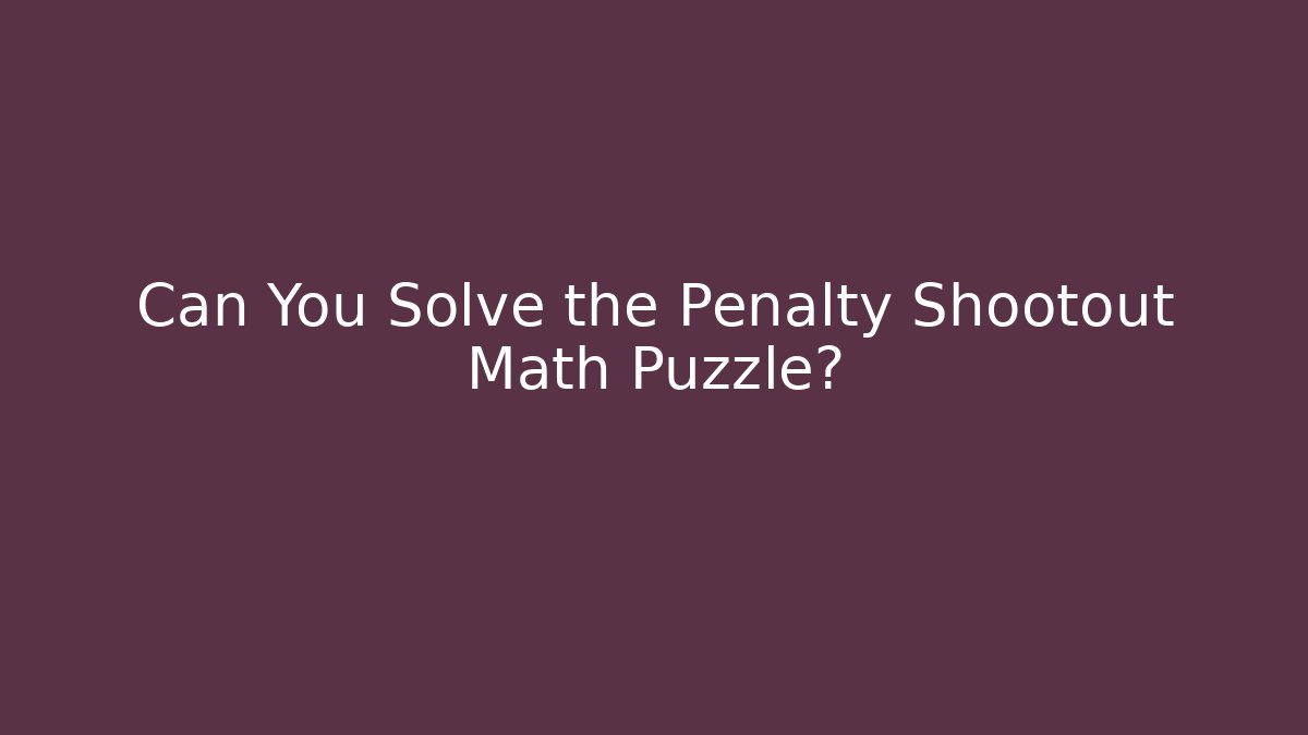 Can You Solve the Penalty Shootout Math Puzzle?