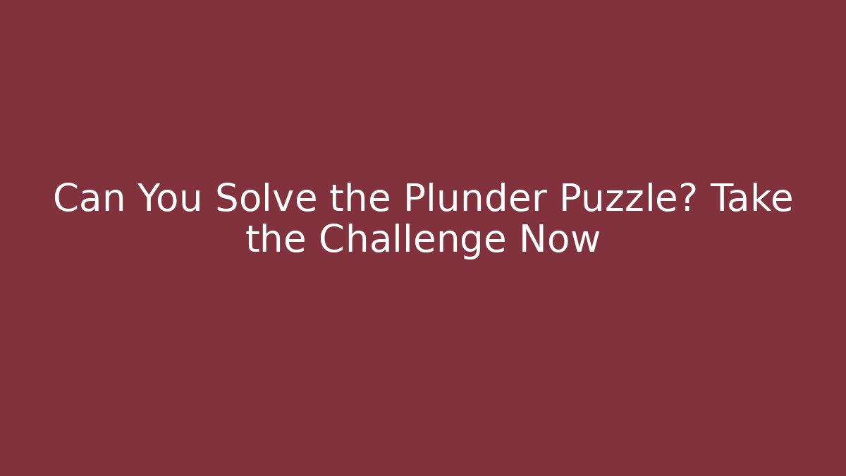 Can You Solve the Plunder Puzzle? Take the Challenge Now
