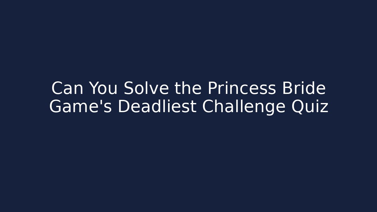 Can You Solve the Princess Bride Game's Deadliest Challenge Quiz