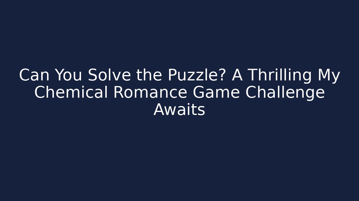 Can You Solve the Puzzle? A Thrilling My Chemical Romance Game Challenge Awaits