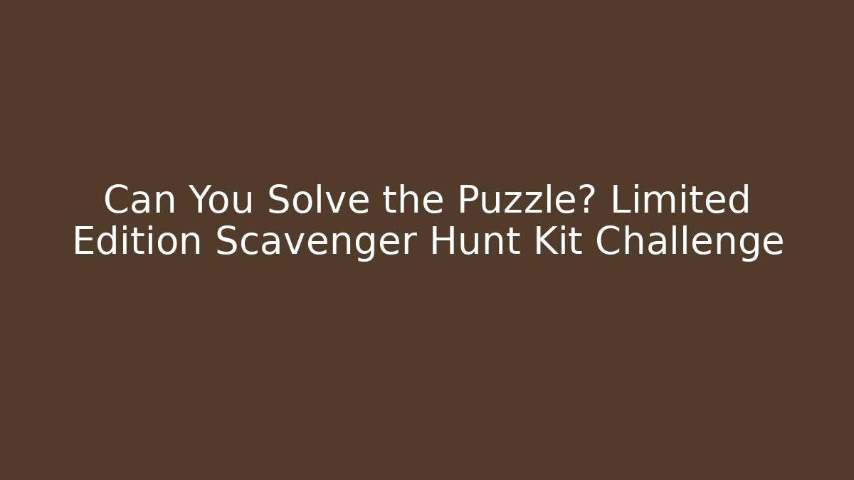 Can You Solve the Puzzle? Limited Edition Scavenger Hunt Kit Challenge
