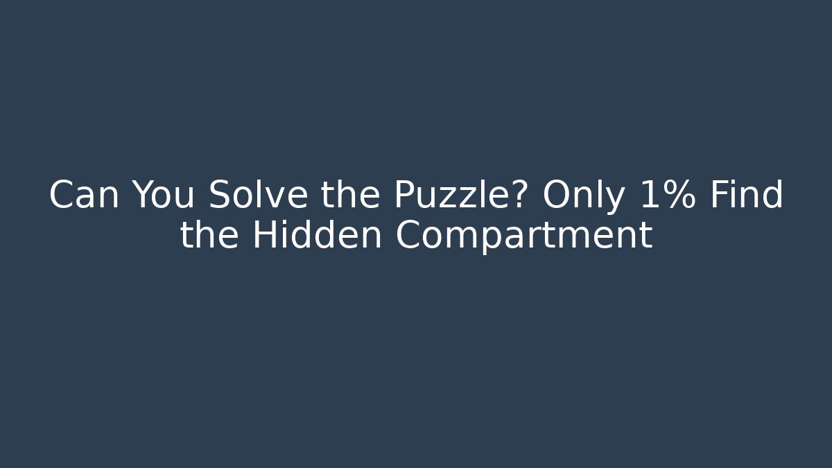 Can You Solve the Puzzle? Only 1% Find the Hidden Compartment