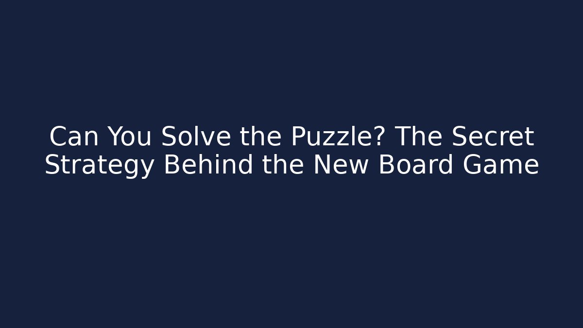 Can You Solve the Puzzle? The Secret Strategy Behind the New Board Game