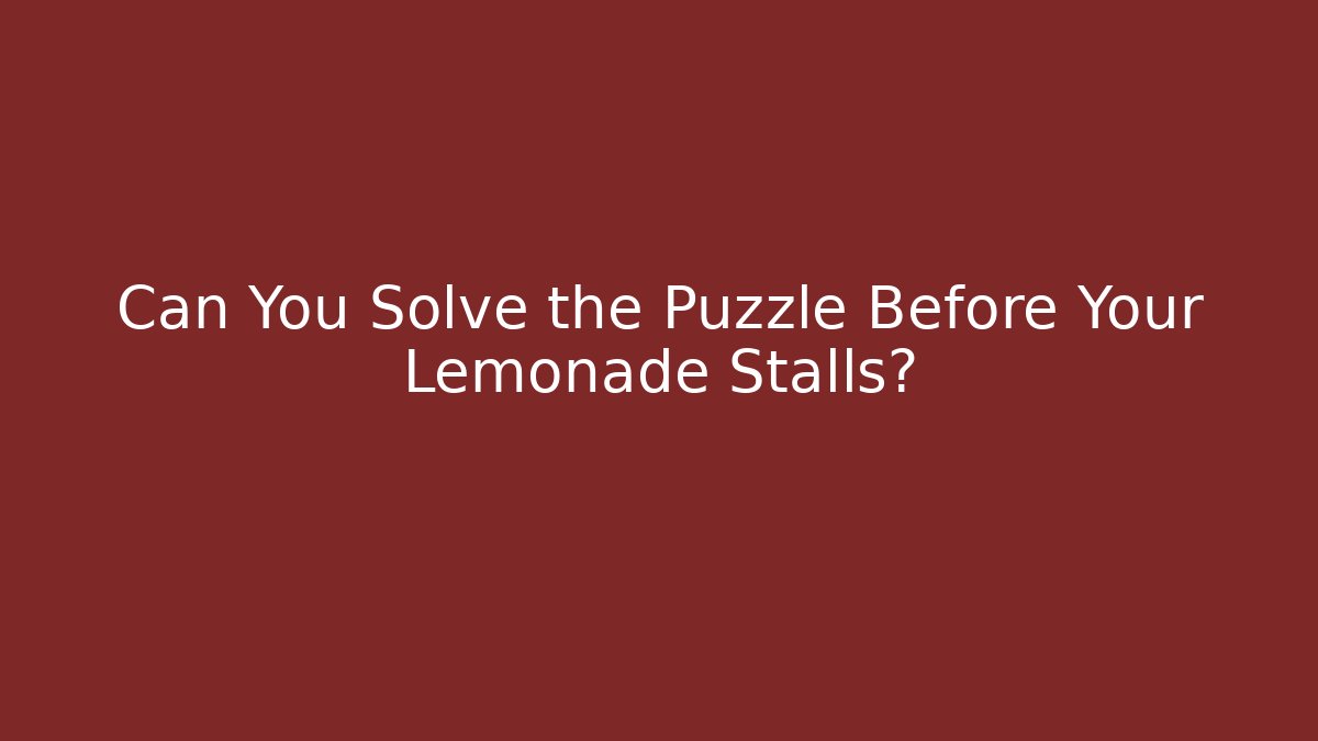Can You Solve the Puzzle Before Your Lemonade Stalls?