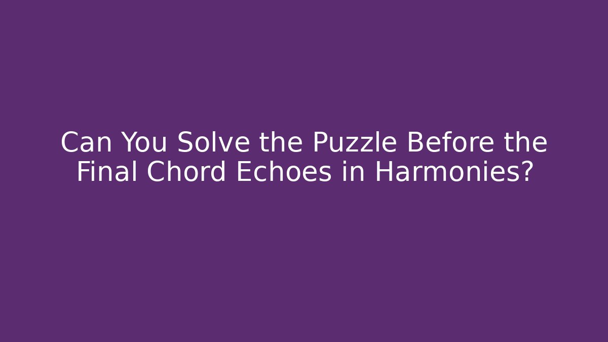 Can You Solve the Puzzle Before the Final Chord Echoes in Harmonies?