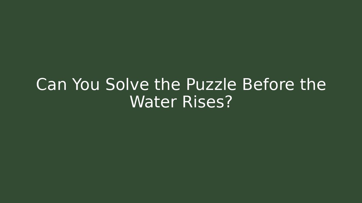 Can You Solve the Puzzle Before the Water Rises?