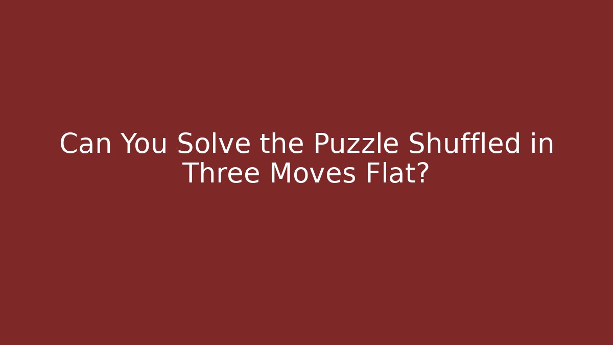 Can You Solve the Puzzle Shuffled in Three Moves Flat?
