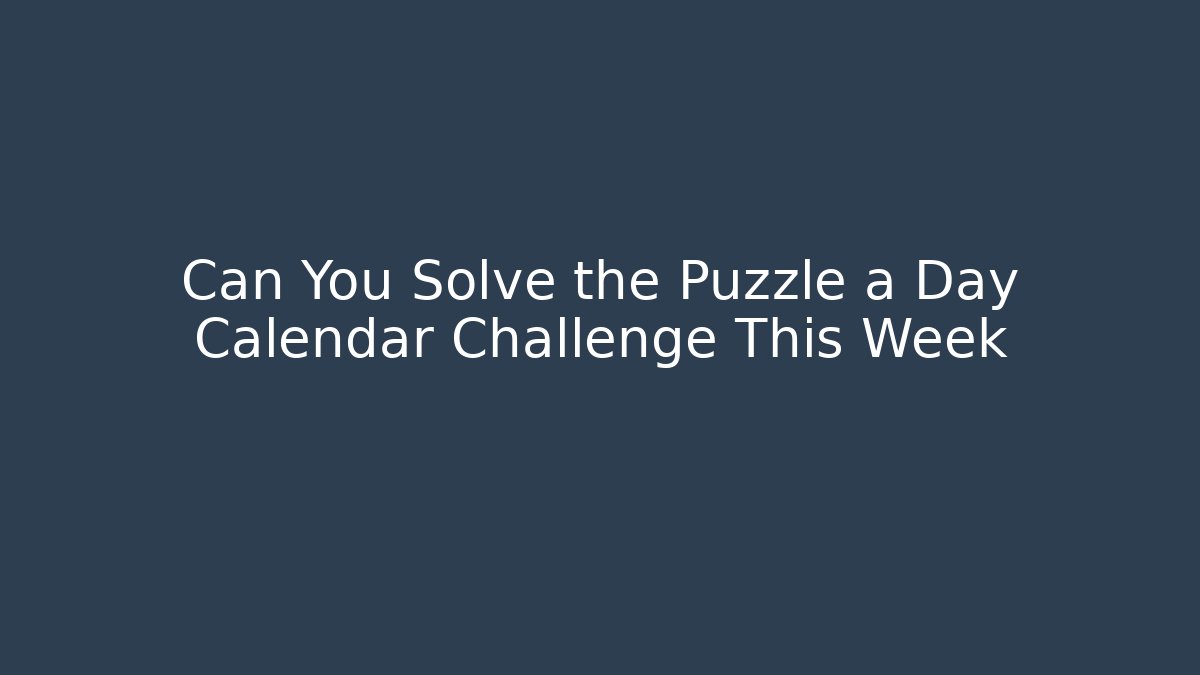 Can You Solve the Puzzle a Day Calendar Challenge This Week