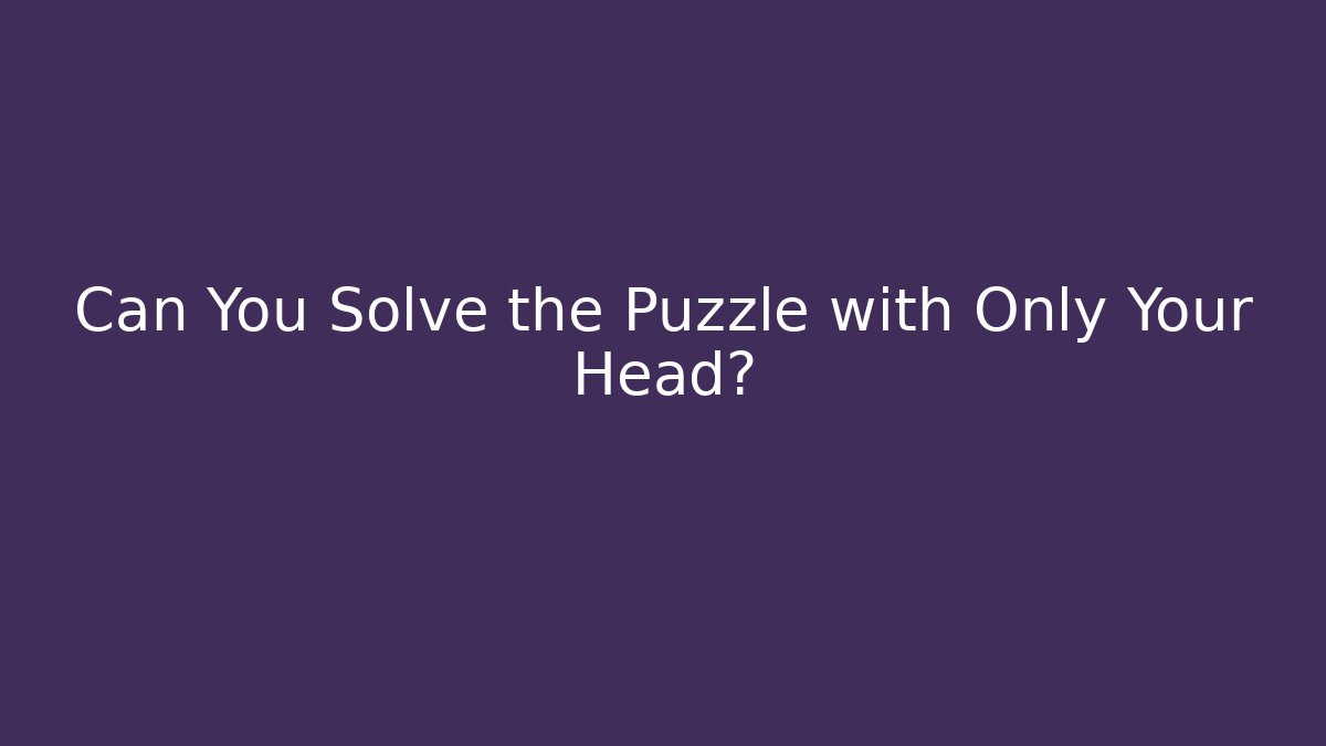 Can You Solve the Puzzle with Only Your Head?