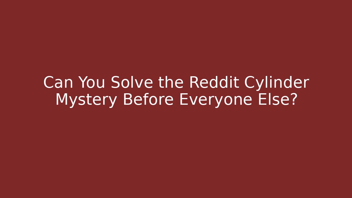 Can You Solve the Reddit Cylinder Mystery Before Everyone Else?