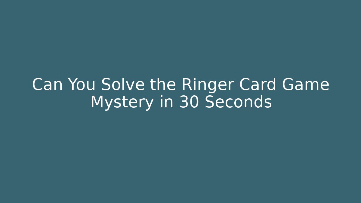 Can You Solve the Ringer Card Game Mystery in 30 Seconds