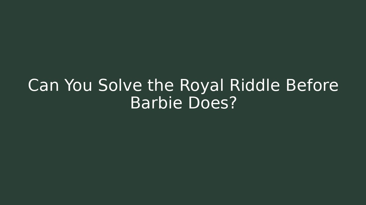 Can You Solve the Royal Riddle Before Barbie Does? - Critter Realm