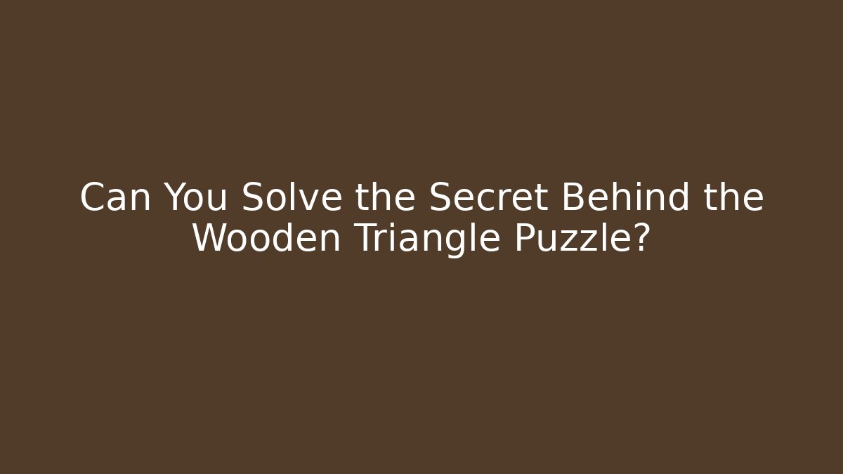 Can You Solve the Secret Behind the Wooden Triangle Puzzle?