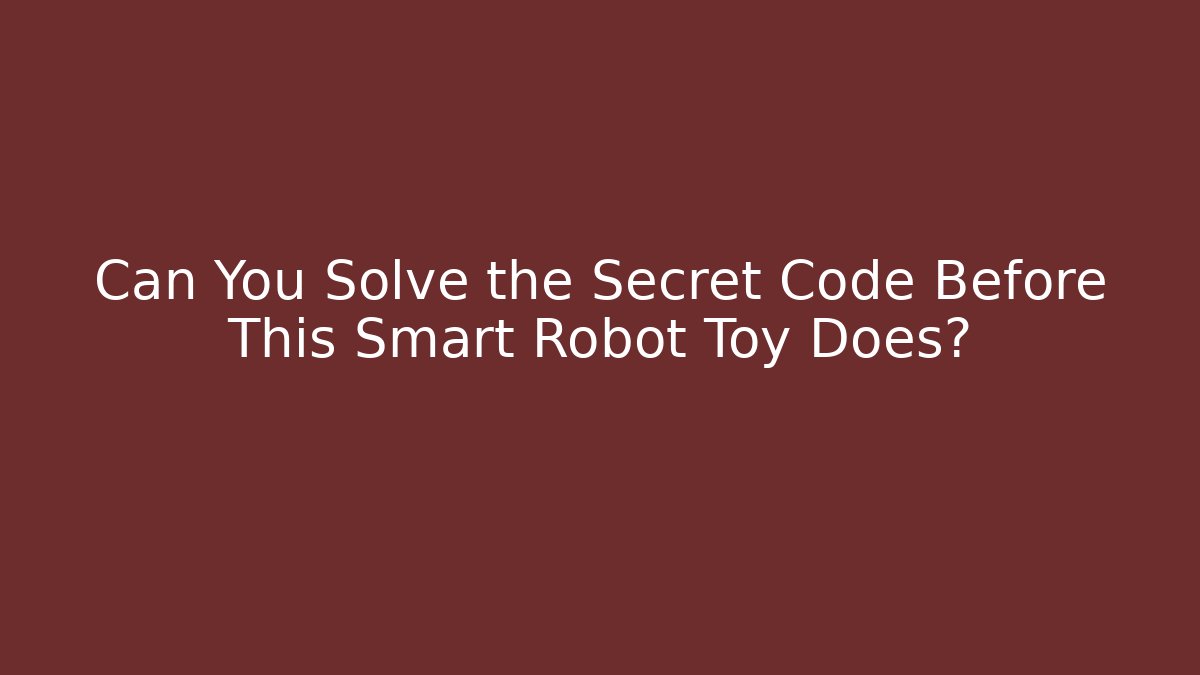Can You Solve the Secret Code Before This Smart Robot Toy Does?