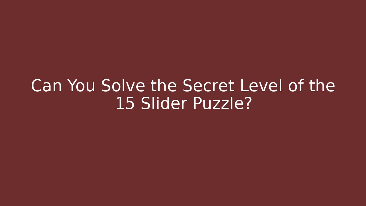 Can You Solve the Secret Level of the 15 Slider Puzzle?