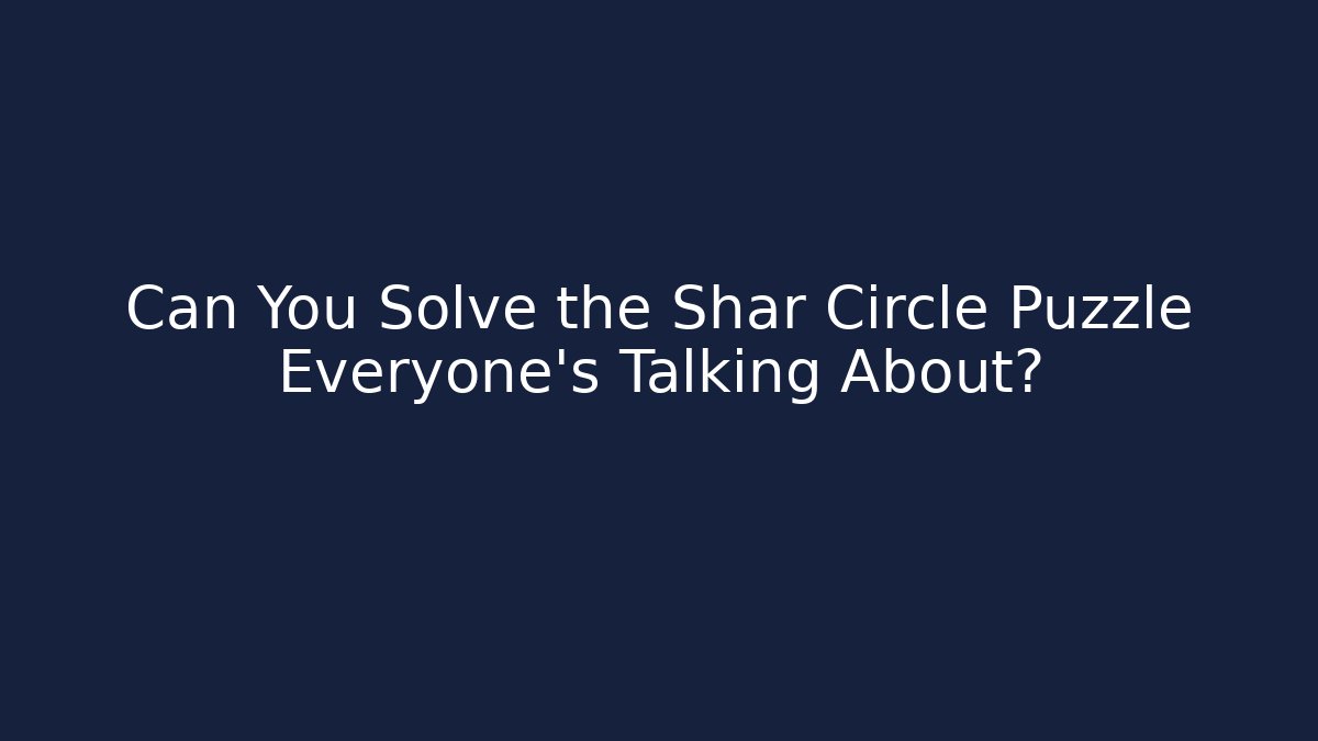 Can You Solve the Shar Circle Puzzle Everyone's Talking About?