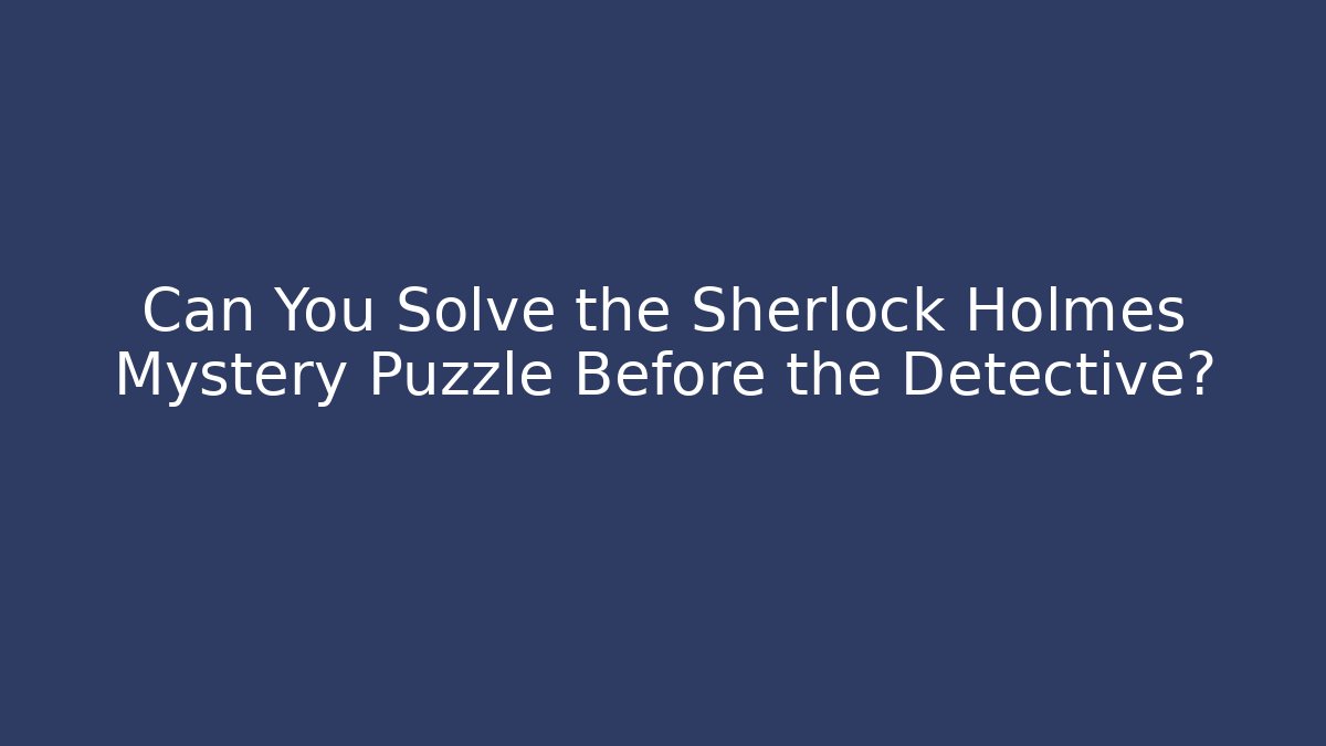 Can You Solve the Sherlock Holmes Mystery Puzzle Before the Detective?